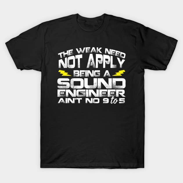 The Weak Need Not Apply Being a Sound Engineer Ain't No 9 To 5 T-Shirt by Podycust168